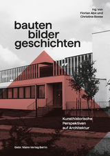 Bauten &ndash; Bilder &ndash; Geschichten - Bruno Boerner, Maria-Christina Boerner, Barbara Borng&auml;sser, Magdalena Bushart, Markus Dauss, Ute Engel, Antje Fehrmann, Thomas W. Gaehtgens, Daniel Graepler, Kai Kappel, Bruno Klein, Alexandre Kostka, Peter Kurmann, Brigitte Kurmann-Schwarz, Ulrike M&uuml;ller-Hofstede, Bernd Nicolai, Ralph Paschke, Christiane Weber, Harald Wolter-von dem Knesebeck