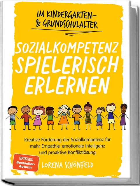 Sozialkompetenz spielerisch erlernen: Kreative F&ouml;rderung der Sozialkompetenz f&uuml;r mehr Empathie, emotionale Intelligenz und proaktive Konfliktl&ouml;sung - im Kindergarten- & Grundschulalter - Lorena Sch&ouml;nfeld
