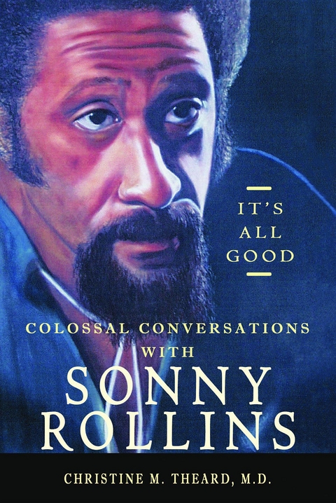 It's All Good, Colossal Conversations with Sonny Rollins - M.D. Christine M. Theard