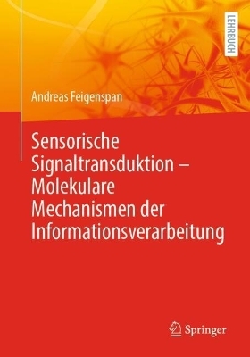 Sensorische Signaltransduktion – Molekulare Mechanismen der Informationsverarbeitung - Andreas Feigenspan