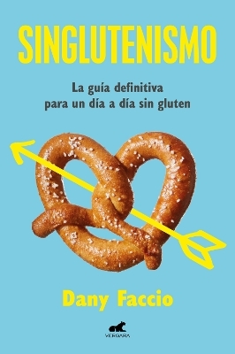 Singlutenismo: La gu&iacute;a definitiva para un d&iacute;a a d&iacute;a sin gluten / Glutenfreeism: The Ultimate Guide for a Gluten-Free Daily Life - Dany Faccio