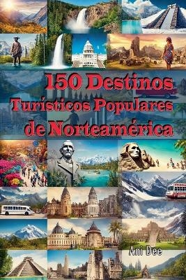 150 Destinos Tur&iacute;sticos Populares de Norteam&eacute;rica - Ani Dee