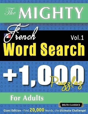 The Mighty French Word Search - 1,000 Puzzles for Adults - Delta Classics - Giant Edition - Find 20,000 Words, the Ultimate Challenge! -  Delta Classics