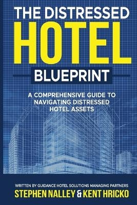 The Distressed Hotel Blueprint - Stephen Nalley, Kent Hricko