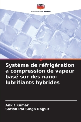 Syst&egrave;me de r&eacute;frig&eacute;ration &agrave; compression de vapeur bas&eacute; sur des nano-lubrifiants hybrides - Ankit Kumar, Satish Pal Singh Rajput
