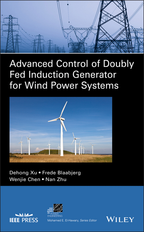 Advanced Control of Doubly Fed Induction Generator for Wind Power Systems - Dehong Xu, Frede Blaabjerg, Wenjie Chen, Nan Zhu