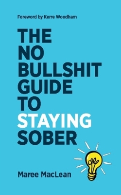 The No Bullshit Guide To Staying Sober - MacLean Maree