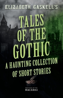 Tales of the Gothic: A Haunting Collection of Short Stories - Elizabeth Gaskell, E E Cunnington