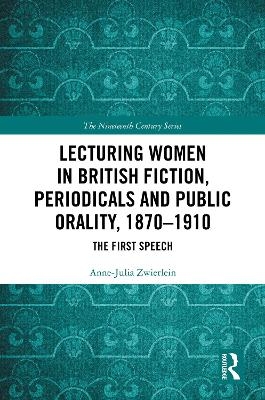 Lecturing Women in British Fiction, Periodicals and Public Orality, 1870&ndash;1910 - Anne-Julia Zwierlein