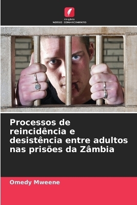 Processos de reincid&ecirc;ncia e desist&ecirc;ncia entre adultos nas pris&otilde;es da Z&acirc;mbia - Omedy Mweene