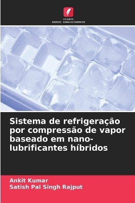 Sistema de refrigera&ccedil;&atilde;o por compress&atilde;o de vapor baseado em nano-lubrificantes h&iacute;bridos - Ankit Kumar, Satish Pal Singh Rajput