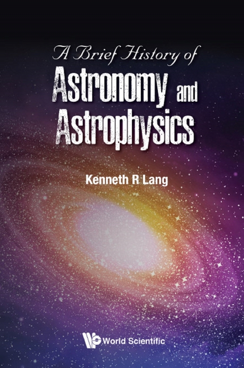 BRIEF HISTORY OF ASTRONOMY AND ASTROPHYSICS, A - Kenneth R Lang