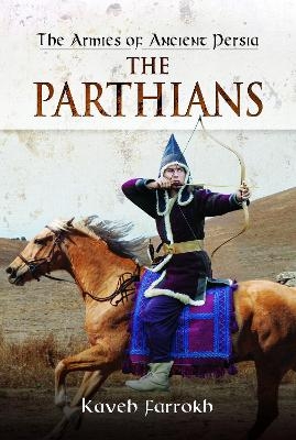 The Armies of Ancient Persia: The Parthians - Kaveh Farrokh