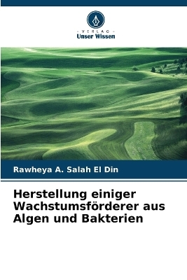 Herstellung einiger Wachstumsf&ouml;rderer aus Algen und Bakterien - Rawheya A Salah El Din
