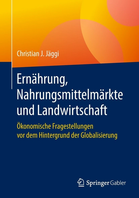 Ern&auml;hrung, Nahrungsmittelm&auml;rkte und Landwirtschaft - Christian J. J&auml;ggi