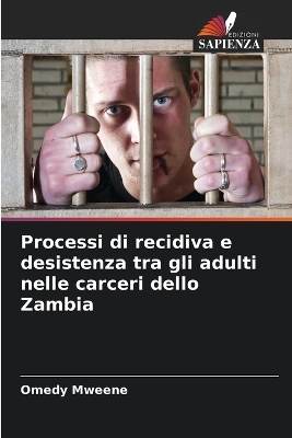 Processi di recidiva e desistenza tra gli adulti nelle carceri dello Zambia - Omedy Mweene