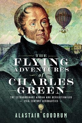 The Flying Adventures of Charles Green - Alastair Goodrum