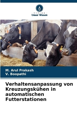 Verhaltensanpassung von Kreuzungsk&uuml;hen in automatischen Futterstationen - M Arul Prakash, V Boopathi