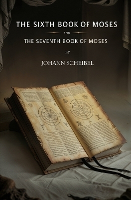 The Sixth Book of Moses and The Seventh Book of Moses - Johann Scheibel