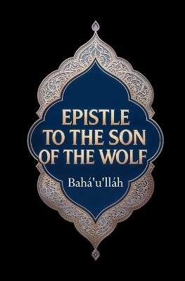Epistle to the Son of the Wolf -  Bah&aacute;'u'll&aacute;h