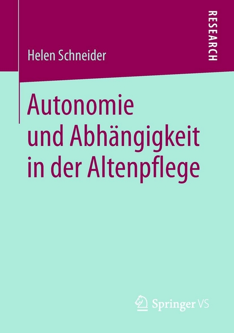 Autonomie und Abh&auml;ngigkeit in der Altenpflege - Helen Schneider