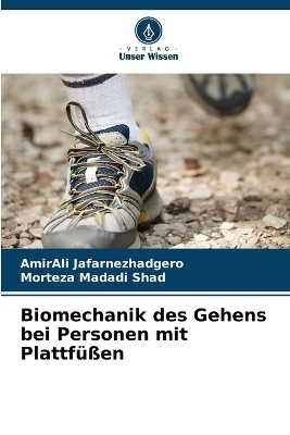 Biomechanik des Gehens bei Personen mit Plattf&uuml;&szlig;en - AmirAli Jafarnezhadgero, Morteza Madadi Shad