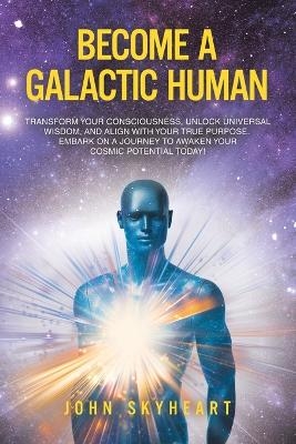 Become a Galactic Human -  John Skyheart