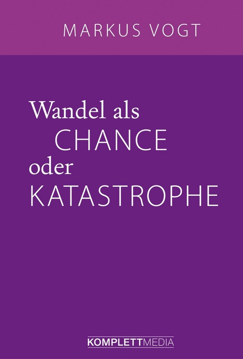 Wandel als Chance oder Katastrophe - Markus Vogt