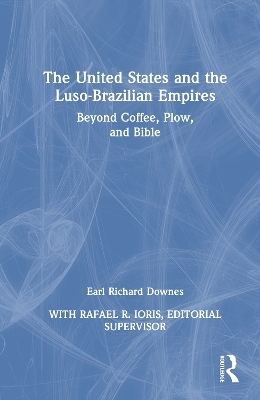 The United States and the Luso-Brazilian Empires - Earl Richard Downes