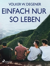 Einfach nur so leben - Volker W. Degener