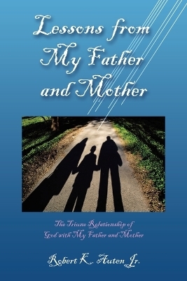 Lessons from My Father and Mother - Robert K Auten  Jr