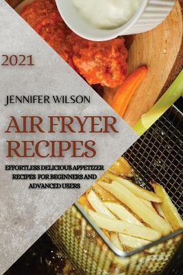 Air Fryer Recipes 2021 - Jennifer Wilson