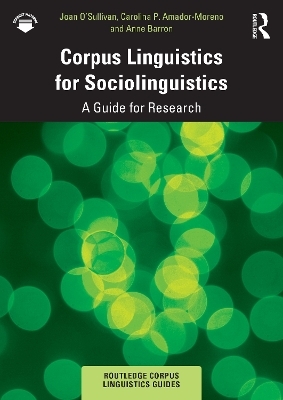 Corpus Linguistics for Sociolinguistics - Joan O&rsquo;Sullivan, Carolina P. Amador-Moreno, Anne Barron
