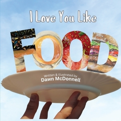 I Love You Like Food - Dawn McDonnell