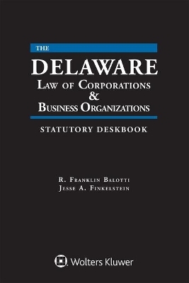 Delaware Law of Corporations & Business Organizations Statutory Deskbook - R Franklin Balotti, Jesse A Finkelstein