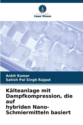 K&auml;lteanlage mit Dampfkompression, die auf hybriden Nano-Schmiermitteln basiert - Ankit Kumar, Satish Pal Singh Rajput