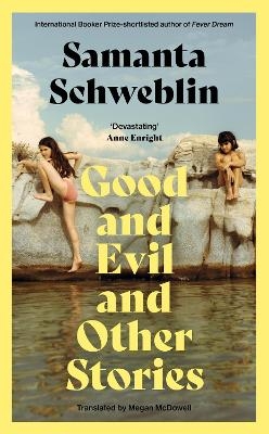 Good and Evil and Other Stories - Samanta Schweblin