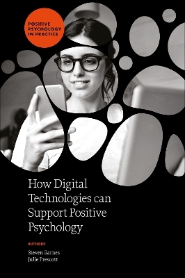 How Digital Technologies can Support Positive Psychology - Steven Barnes, Julie Prescott