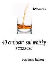 40 curiosit&agrave; sul whisky scozzese - Passerino Editore