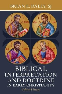 Biblical Interpretation and Doctrine in Early Christianity - Brian E Daley
