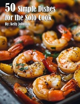 50 Simple Dishes for the Solo Cook Recipes - Kelly Johnson
