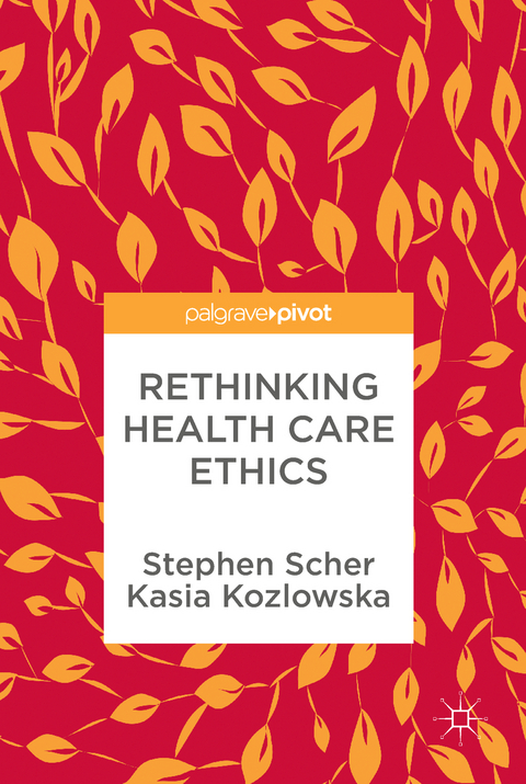 Rethinking Health Care Ethics -  Kasia Kozlowska,  Stephen Scher