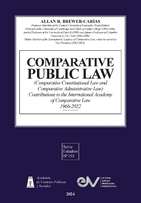 COMPARATIVE PUBLIC LAW (COMPARATIVE CONSTITUTIONAL LAW AND COMPARATIVE ADMINISTRATIVE LAW) Contributions to the International Academy of Comparative Law 1966-2022 Second Edition - Allan R Brewer-Car&iacute;as