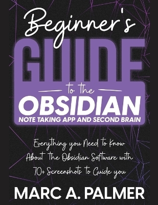 Beginner's Guide to the Obsidian Note Taking App and Second Brain - Marc A. Palmer