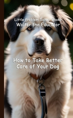 How to Take Better Care of Your Dog -  Walter the Educator