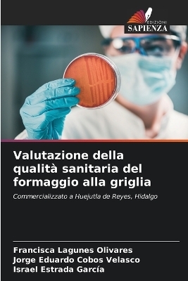 Valutazione della qualit&agrave; sanitaria del formaggio alla griglia - Francisca Lagunes Olivares, Jorge Eduardo Cobos Velasco, Israel Estrada Garc&iacute;a