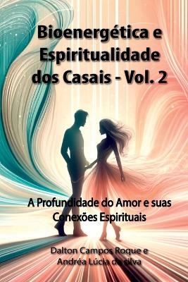 Bioenerg&eacute;tica E Espiritualidade Dos Casais - Volume 2 - Dalton Campos Roque