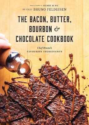 Bacon, Butter, Bourbon & Chocolate Cookbook - Bruno Feldeisen