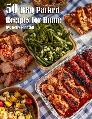 50 BBQ Packed Recipes for Home - Kelly Johnson