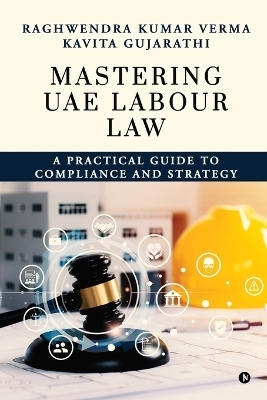 Mastering UAE Labour Law -  Raghwendra Kumar Verma,  Kavita Gujarathi